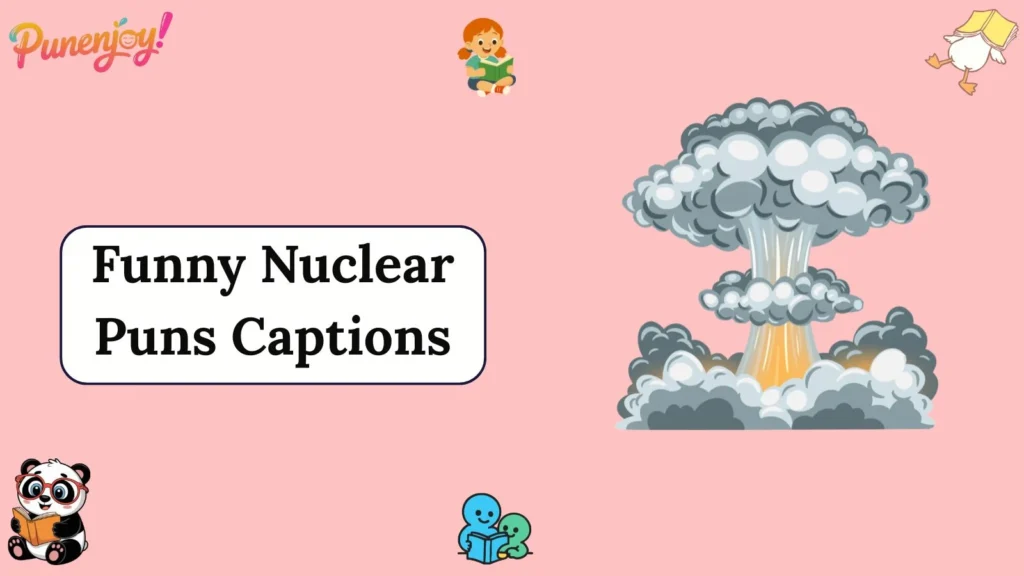 Funny Nuclear Puns Captions