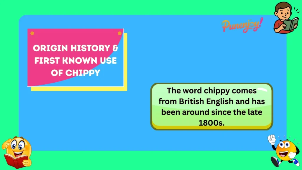Origin History & First Known Use of Chippy