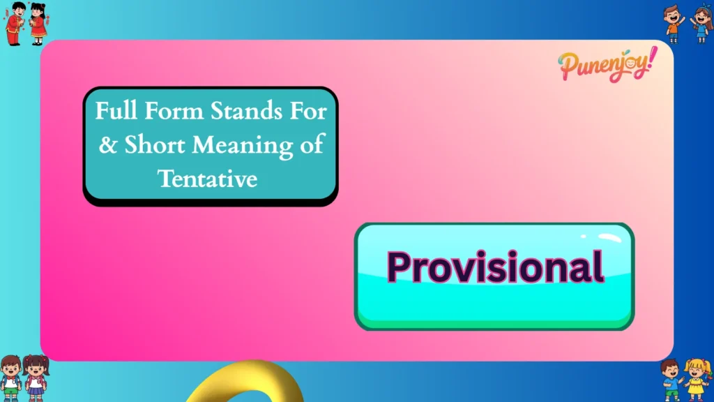 Full Form Stands For & Short Meaning of Tentative