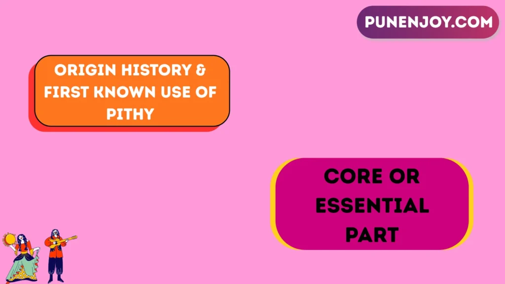 Origin History & First Known Use of Pithy