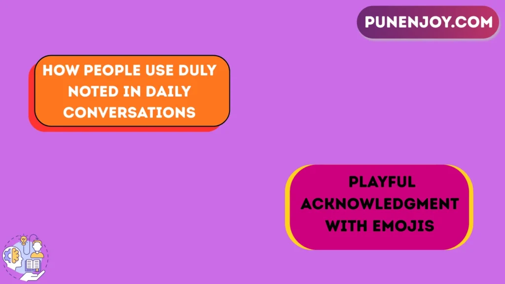 How People Use “Duly Noted” in Daily Conversations