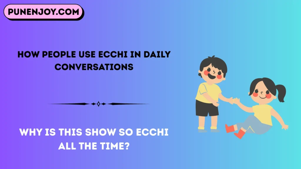 How People Use Ecchi in Daily Conversations