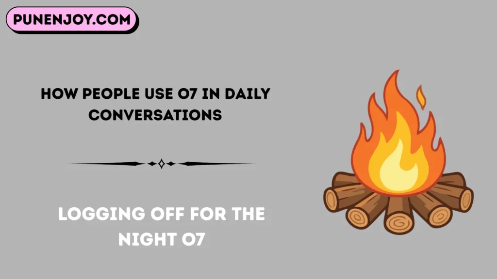 How People Use o7 in Daily Conversations