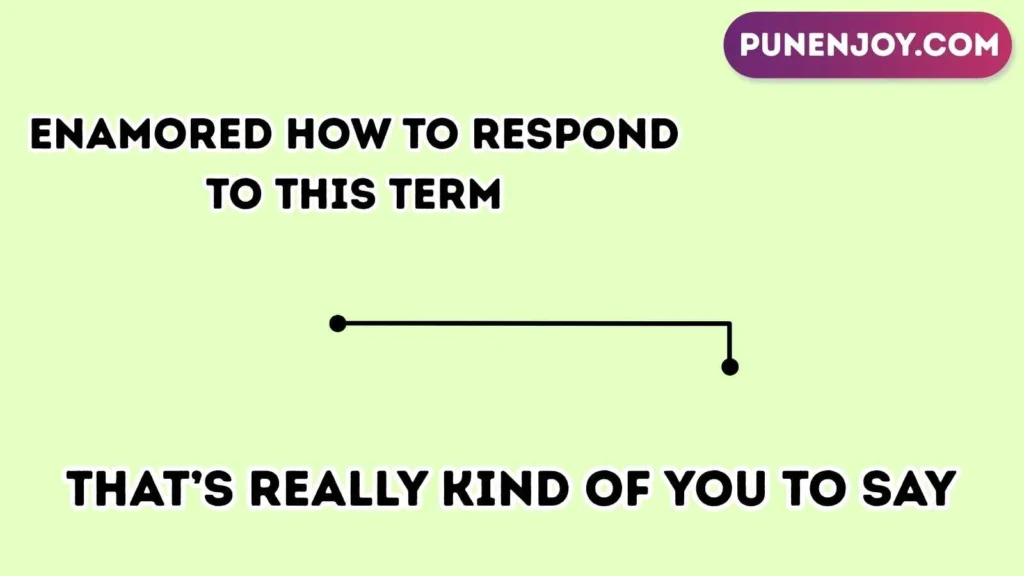 enamored How to Respond to This Term