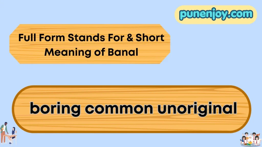 Full Form Stands For & Short Meaning of Banal