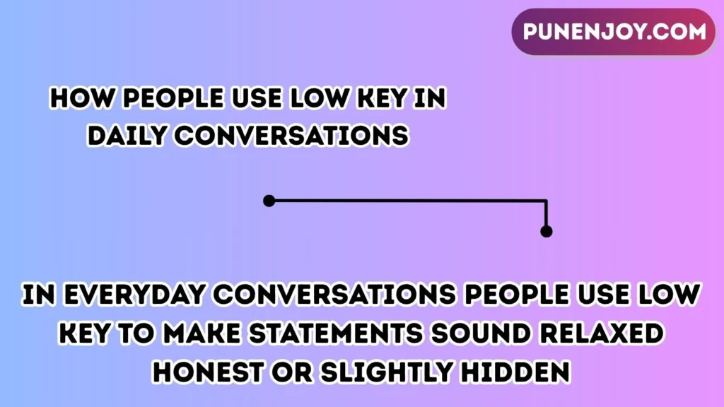 How People Use Low Key in Daily Conversations